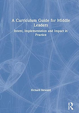 A Curriculum Guide For Middle Leaders: Intent, Implementation And Impact In Practice-..