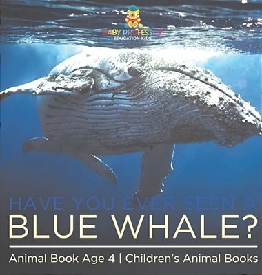 Have You Ever Seen A Blue Whale? Animal Book Age 4 Children's Animal Books-..