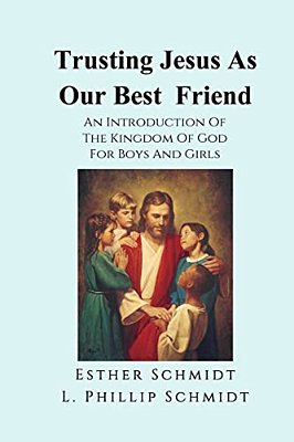 Trusting Jesus As Our Best Friend: An Introduction Of The Kingdom Of God For Boys And Girls-..