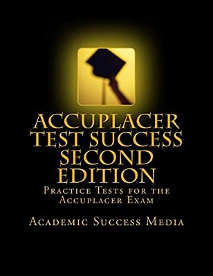 Accuplacer Test Success: Practice Tests For The Accuplacer Exam - Second Edition-..