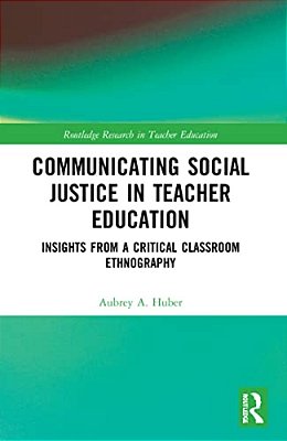 Communicating Social Justice In Teacher Education: Insights From A Critical Classroom Ethnography-..