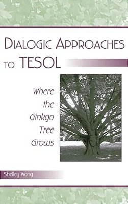 Dialogic Approaches To Tesol: Where The Ginkgo Tree Grows-..