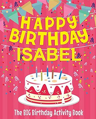 Happy Birthday Isabel - The Big Birthday Activity Book: (Personalized Children's Activity Book)-..