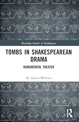 Tombs In Shakespearean Drama: Monumental Theater-..