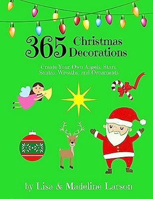 365 Christmas Decorations Design A Decoration A Day: Create Your Own Angels, Stars, Santas, Wreaths, And Ornaments-..