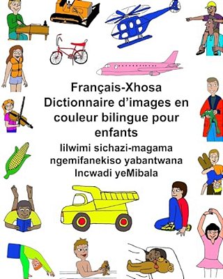 Français-Xhosa Dictionnaire D'Images En Couleur Bilingue Pour Enfants Iilwimi Sichazi-Magama Ngemifanekiso Yabantwana Incwadi Yemibala-..
