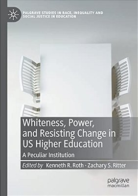 Whiteness, Power, And Resisting Change In US Higher Education: A Peculiar Institution-..