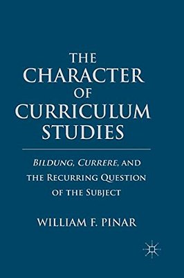 The Character Of Curriculum Studies: Bildung, Currere, And The Recurring Question Of The Subject-..