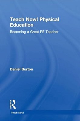 Teach Now! Physical Education: Becoming A Great Pe Teacher-..