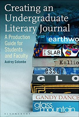 Creating An Undergraduate Literary Journal: A Production Guide For Students And Faculty-..