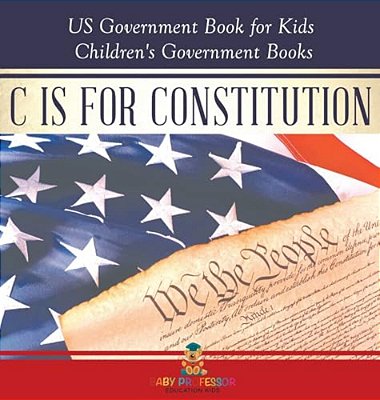 C Is For Constitution - US Government Book For Kids Children's Government Books-..