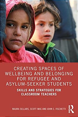 Creating Spaces Of Wellbeing And Belonging For Refugee And Asylum-Seeker Students: Skills And Strategies For Classroom Teachers-..