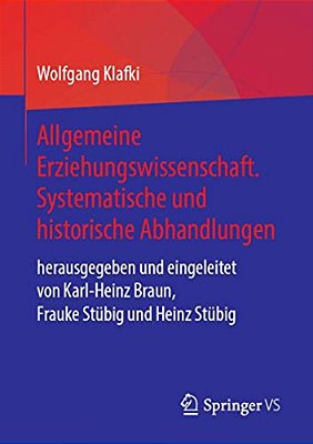 Allgemeine Erziehungswissenschaft. Systematische Und Historische Abhandlungen: Herausgegeben Und Eingeleitet Von Karl-Heinz Braun, Frauke Stübig Und H-..