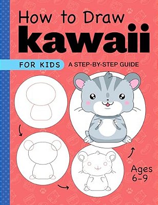 How To Draw Kawaii For Kids: A Step-By-step Guide For Kids Ages 6-9-..