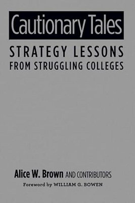 Cautionary Tales: Strategy Lessons From Struggling Colleges-..