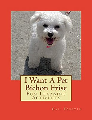 I Want A Pet Bichon Frise: Fun Learning Activities-..