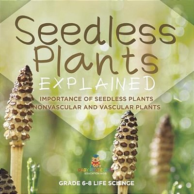 Seedless Plants Explained Importance Of Seedless Plants Nonvascular And Vascular Plants Grade 6-8 Life Science-..