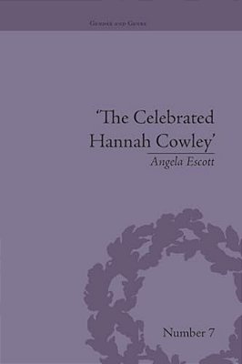 The Celebrated Hannah Cowley: Experiments In Dramatic Genre, 1776-1794-..