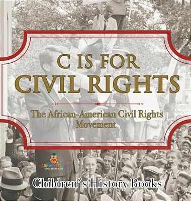 C Is For Civil Rights: The African-American Civil Rights Movement Children's History Books-..