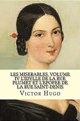 Les Miserables, Volume IV L'Idylle De La Rue Plumet Et L'Epoppe De La Rue Saint-Denis (French Edition)-..