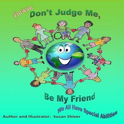 Please Don't Judge Me Be My Friend: We All Have Special Abilities-..