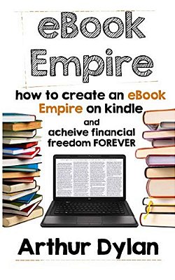 Ebook Empire: How To Create An Ebook Empire On Kindle And Achieve Financial Freedom Forever-..
