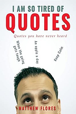 I Am So Tired Of Quotes: Quotes You Have Never Heard-..