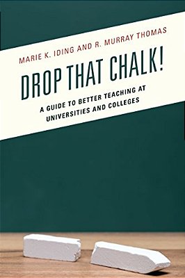 Drop That Chalk!: A Guide To Better Teaching At Universities And Colleges-..