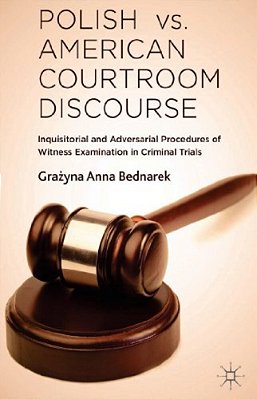 Polish Vs. American Courtroom Discourse: Inquisitorial And Adversarial Procedures Of Witness Examination In Criminal Trials-..