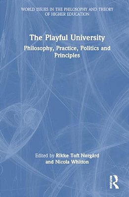 The Playful University: Philosophy, Pedagogy, Politics And Principles-..