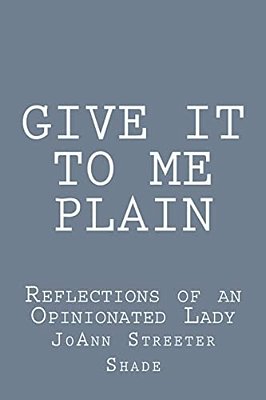 Give It To Me Plain: Reflections Of An Opinionated Lady-..