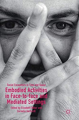 Embodied Activities In Face-To-face And Mediated Settings: Social Encounters In Time And Space-..
