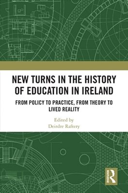New Turns In The History Of Education In Ireland: From Policy To Practice, From Theory To Lived Reality-..