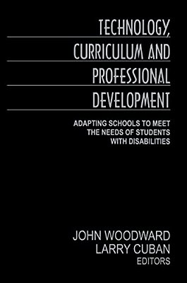 Technology, Curriculum, And Professional Development: Adapting Schools To Meet The Needs Of Students With Disabilities-..