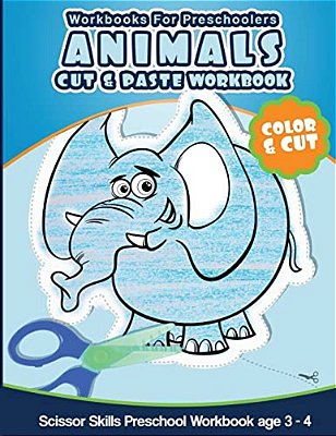 Workbooks For Preschoolers Animals Cut And Paste Workbook: Scissor Skills Preschool Workbook Age 3-4-..