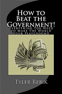 How To Beat The Government!: Everything You Need To Make The World Your Playground-..