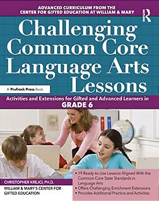 Challenging Common Core Language Arts Lessons: Activities And Extensions For Gifted And Advanced Learners In Grade 6-..