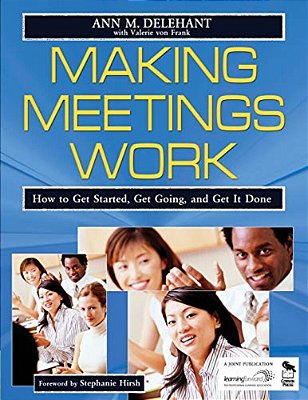 Making Meetings Work: How To Get Started, Get Going, And Get It Done-..