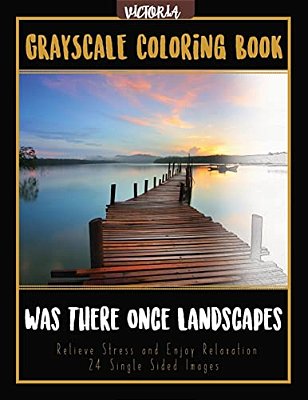 Was There Once Landscapes: Landscapes Grayscale Coloring Book Relieve Stress And Enjoy Relaxation 24 Single Sided Images-..