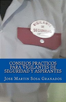 Consejos Practicos Para Vigilantes De Seguridad Y Aspirantes: Experiencias De Vigilantes De Seguridad-..