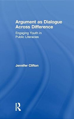 Argument As Dialogue Across Difference: Engaging Youth In Public Literacies-..