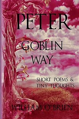 Peter - Goblin Way (Peter: A Darkened Fairytale, Vol 6): Short Poems & Tiny Thoughts-..