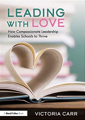 Leading With Love: How Compassionate Leadership Enables Schools To Thrive-..