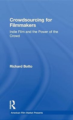 Crowdsourcing For Filmmakers: Indie Film And The Power Of The Crowd-..