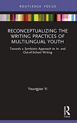 Reconceptualizing The Writing Practices Of Multilingual Youth: Towards A Symbiotic Approach To In- And Out-Of-school Writing-..