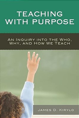 Teaching With Purpose: An Inquiry Into The Who, Why, And How We Teach-..