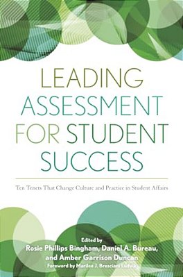 Leading Assessment For Student Success: Ten Tenets That Change Culture And Practice In Student Affairs-..