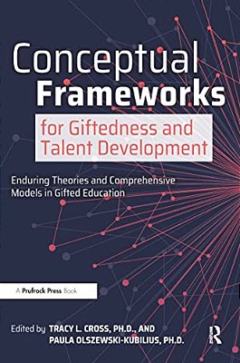 Conceptual Frameworks For Giftedness And Talent Development: Enduring Theories And Comprehensive Models In Gifted Education-..