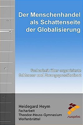Der Menschenhandel Als Schattenseite Der Globalisierung: Facharbeit Über Organisierte Schleuser Und Zwangsprostitution-..