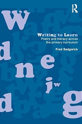 Writing To Learn: Poetry And Literacy Across The Primary Curriculum-..